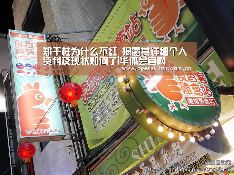 郑干柱为什么不红 揭露其详细个人资料及现状如何了|华体会官网(图1) 华体会体育